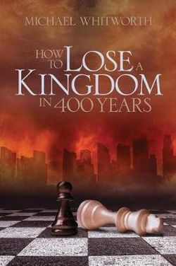 How to Lose a Kingdom in 400 Years How to Lose a Kingdom in 400 Years