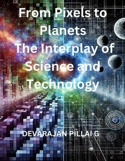 From Pixels to Planets: The Interplay of Science and Technology From Pixels to Planets: The Interplay of Science and Technology