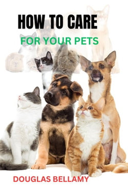 HOW TO CARE FOR YOUR PETS