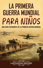 La Primera Guerra Mundial para Niños: una Guía Fascinante de la Primera Guerra Mundial