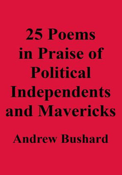25 Poems in Praise of Political Independents and Mavericks