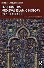 Encounters: Medieval Islamic History in 50 Objects