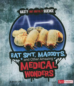 Fact Finders Nasty but Useful Science Bat Spit, Maggots, and Other Amazing Medical Wonders