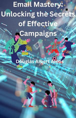 Email Mastery - UnLocking the Secrets of Effective Campaigns