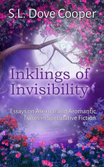 Inklings of Invisibility: Essays on Asexual and Aromantic Traces in Speculative Fiction Inklings of Invisibility: Essays on Asexual and Aromantic Traces in Speculative Fiction