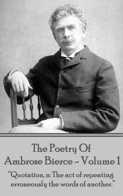 Ambrose Bierce - The Poetry of Ambrose Bierce - Volume 1
