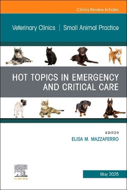 Hot Topics in Emergency and Critical Care, An Issue of Veterinary Clinics of North America: Small Animal Practice: Volume 55-3 Hot Topics in Emergency and Critical Care, An Issue of Veterinary Clinics of North America: Small Animal Practice: Volume 55-3