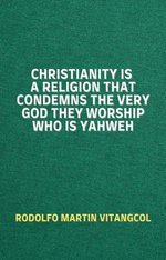 Christianity Is a Religion That Condemns the Very God They Worship Who Is Yahweh