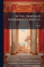 M. Val. Martialis Epigrammata Selecta