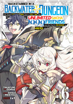 Backstabbed in a Backwater Dungeon: My Party Tried to Kill Me, but Thanks to an Infinite Gacha I Got LVL 9999 Friends and Am Out for Revenge (Manga) Vol. 6