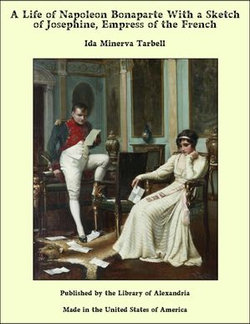 A Life of Napoleon Bonaparte With a Sketch of Josephine, Empress of the French