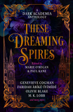These Dreaming Spires: A Dark Academia Anthology These Dreaming Spires: A Dark Academia Anthology