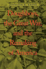 Doughboys, the Great War, and the Remaking of America