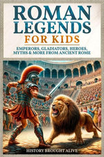 Roman Legends For Kids: Emperors, Gladiators, Heroes, Myths & More from Ancient Rome