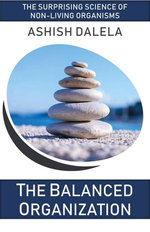 The Balanced Organization: The Surprising Science of Non-Living Organisms