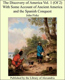 The Discovery of America Vol. 1 (of 2) with Some Account of Ancient America and the Spanish Conquest