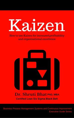 Kaizen: How to use Kaizen for Increased Profitability and Organizational Excellence.