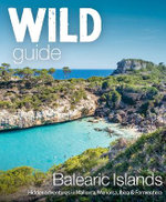 Wild Guide Balearic Islands: Secret Coves, Mountains, Caves