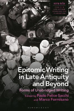 Epitomic Writing in Late Antiquity and Beyond Epitomic Writing in Late Antiquity and Beyond