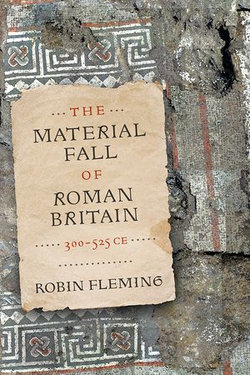 The Material Fall of Roman Britain, 300-525 CE The Material Fall of Roman Britain, 300-525 CE