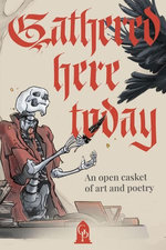 Gathered Here Today: An Open Casket of Art and Poetry