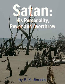 Satan: His Personality, Power and Overthrow Satan: His Personality, Power and Overthrow