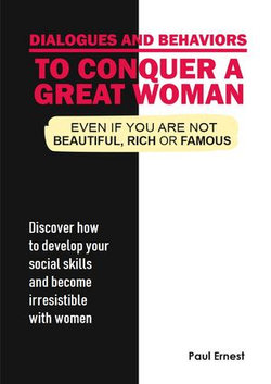 Dialogues and behaviors to conquer a great woman - Even if you are not beautiful, rich ou famous.