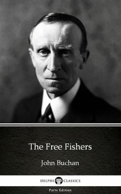 The Free Fishers by John Buchan - Delphi Classics (Illustrated)