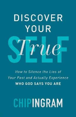 Discover Your True Self - How to Silence the Lies of Your Past and Actually Experience Who God Says You Are