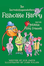The Incredostupendoflexo Fishcake Harry and his Fantastic [not at all] Fishy Friends