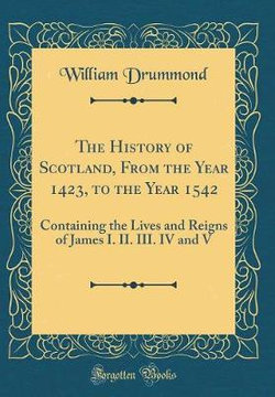The History of Scotland, From the Year 1423, to the Year 1542