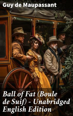 Ball of Fat (Boule de Suif) - Unabridged English Edition Ball of Fat (Boule de Suif) - Unabridged English Edition