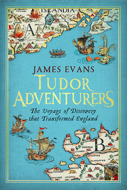 Tudor Adventures - the Voyage of Discovery That Transformed England