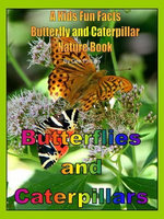 Butterflies and Caterpillars: A Kids Fun Facts Butterfly and Caterpillar Nature Book Butterflies and Caterpillars: A Kids Fun Facts Butterfly and Caterpillar Nature Book