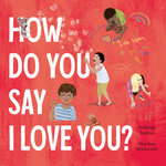 How Do You Say I Love You? A celebration of love around the world from bestselling Australian duo, now in paperback