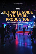 The Ultimate Guide to Virtual Production: Revolutionizing Filmmaking and Beyond