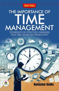 The Importance of Time Management: Techniques for Effectively Managing Your Time for Better Productivity The Importance of Time Management: Techniques for Effectively Managing Your Time for Better Productivity