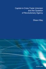 Capital-in-Crisis, Trade Unionism and the Question of Revolutionary Agency Capital-in-Crisis, Trade Unionism and the Question of Revolutionary Agency