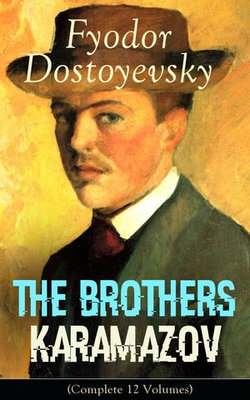 The Brothers Karamazov (Complete 12 Volumes): A Philosophical Novel by the Russian Novelist, Journalist and Philosopher, Author of Crime and Punishment, The Idiot, Demons, The House of the Dead, Notes from Underground and The Gambler