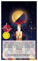 The Essential Collection of Theosophy & Rosicrucian Wisdom – 6 Classic Esoteric Texts