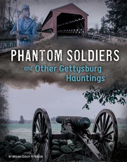 Phantom Soldiers and Other Gettysburg Hauntings Phantom Soldiers and Other Gettysburg Hauntings