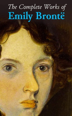 The Complete Works of Emily Brontë The Complete Works of Emily Brontë