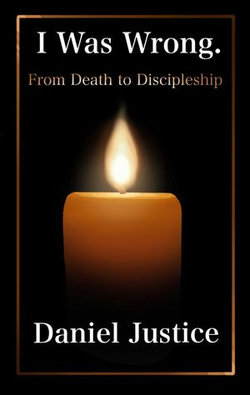 I Was Wrong. From Death to Discipleship I Was Wrong. From Death to Discipleship