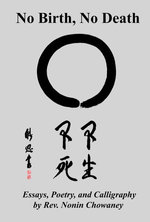 No Birth, No Death: Essays, Poetry, and Calligraphy by Rev. Nonin Chowaney
