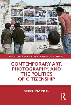 Contemporary Art, Photography, and the Politics of Citizenship Contemporary Art, Photography, and the Politics of Citizenship