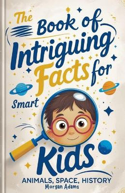 The Book of Intriguing Facts for Smart Kids