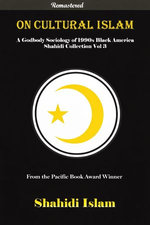 On Cultural Islam: A Godbody Sociology of 1990s Black America Shahidi Collection Vol 3