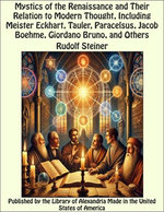 Mystics of the Renaissance and Their Relation to Modern Thought, Including Meister Eckhart, Tauler, Paracelsus, Jacob Boehme, Giordano Bruno, and Others