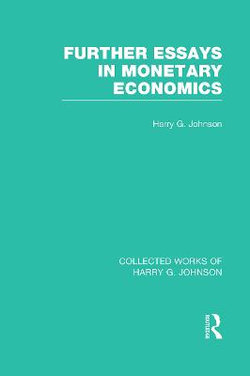 Further Essays in Monetary Economics (collected Works of Harry Johnson) Further Essays in Monetary Economics (collected Works of Harry Johnson)