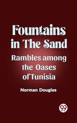 Fountains in the Sand Rambles Among the Oases of Tunisia